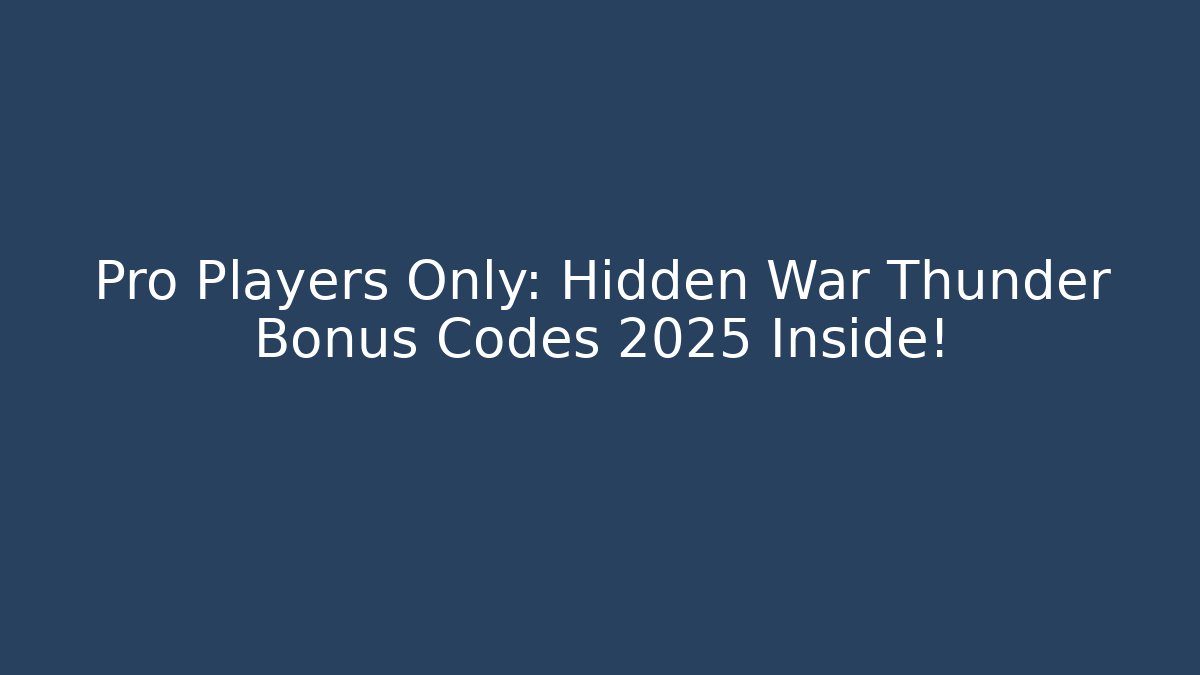 Pro Players Only: Hidden War Thunder Bonus Codes 2025 Inside!