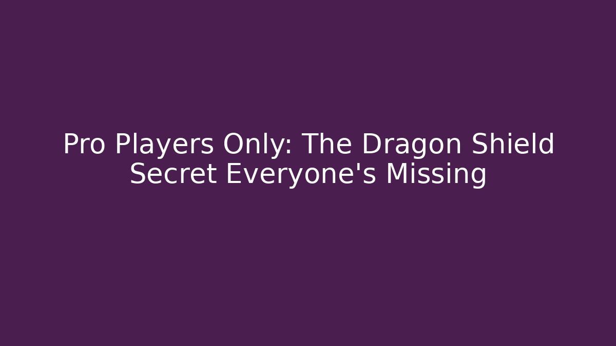 Pro Players Only: The Dragon Shield Secret Everyone's Missing