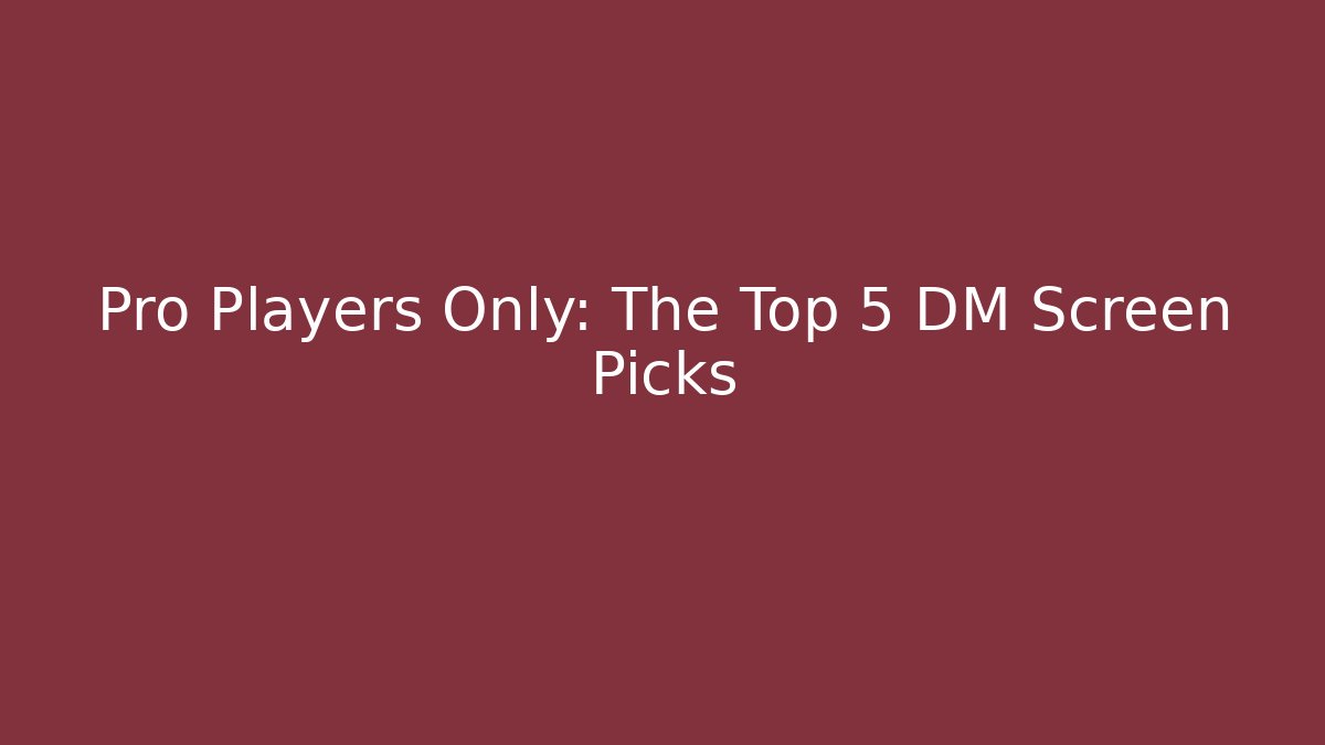 Pro Players Only: The Top 5 DM Screen Picks - Create More Assets