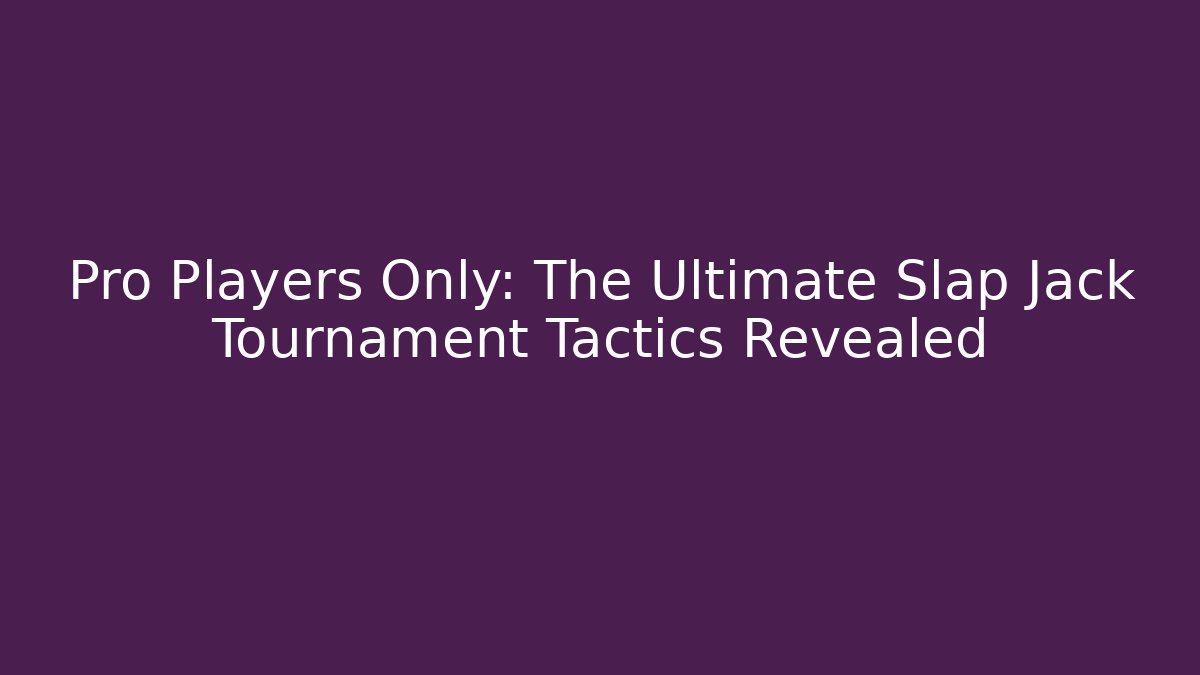 Pro Players Only: The Ultimate Slap Jack Tournament Tactics Revealed - Create More Assets