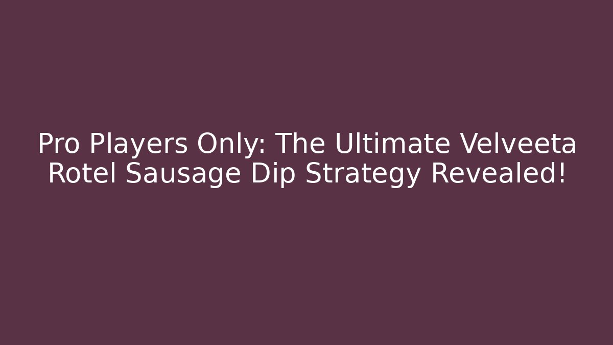 Pro Players Only: The Ultimate Velveeta Rotel Sausage Dip Strategy Revealed!