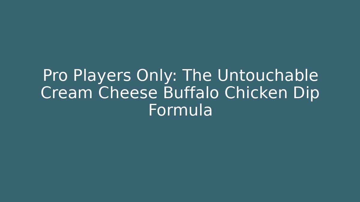 Pro Players Only: The Untouchable Cream Cheese Buffalo Chicken Dip Formula