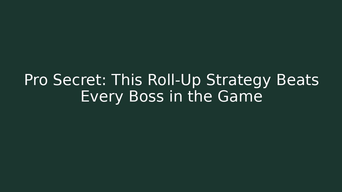 Pro Secret: This Roll-Up Strategy Beats Every Boss in the Game