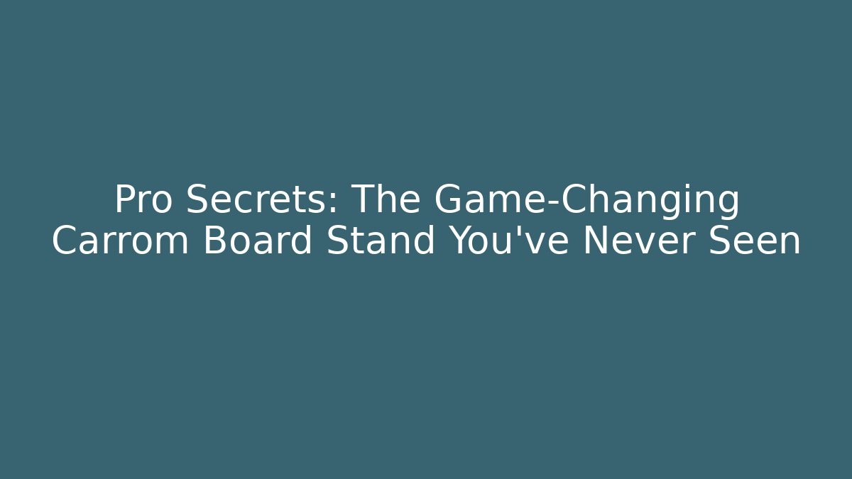 Pro Secrets: The Game-Changing Carrom Board Stand You’ve Never Seen