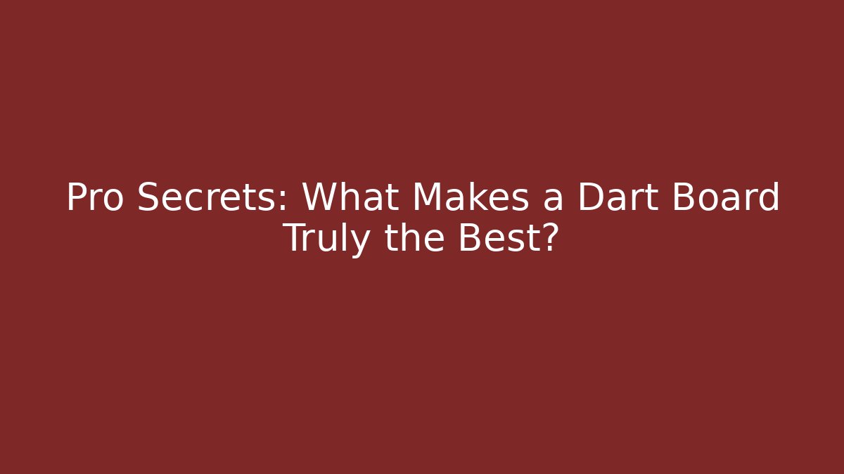Pro Secrets: What Makes a Dart Board Truly the Best?