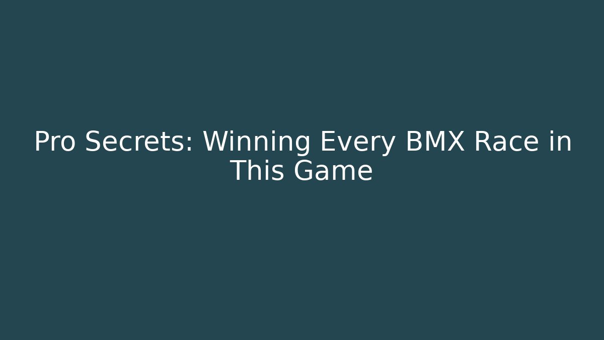 Pro Secrets: Winning Every BMX Race in This Game