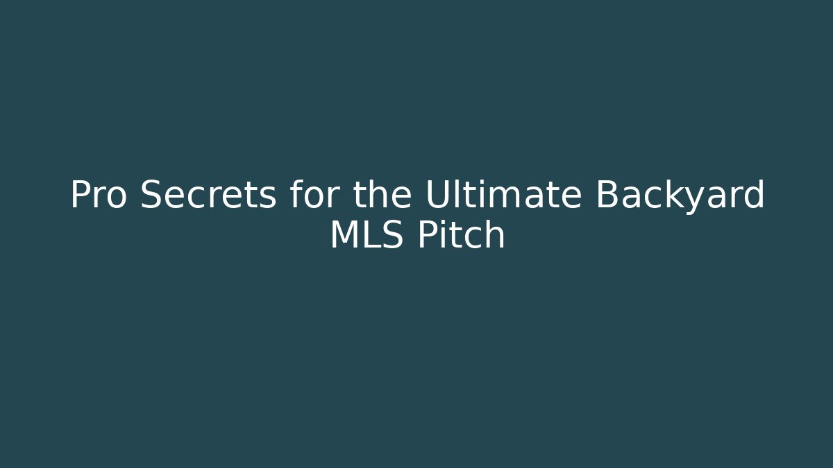 Pro Secrets for the Ultimate Backyard MLS Pitch