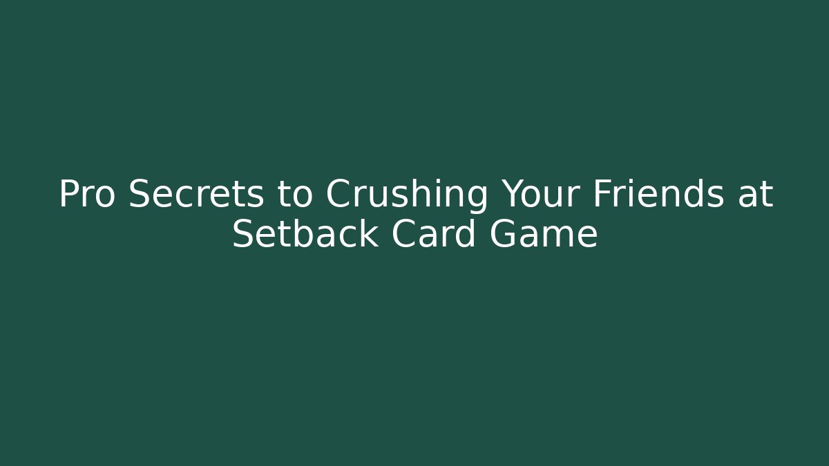 Pro Secrets to Crushing Your Friends at Setback Card Game