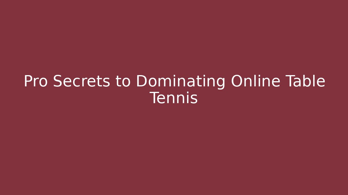 Pro Secrets to Dominating Online Table Tennis - Create More Assets