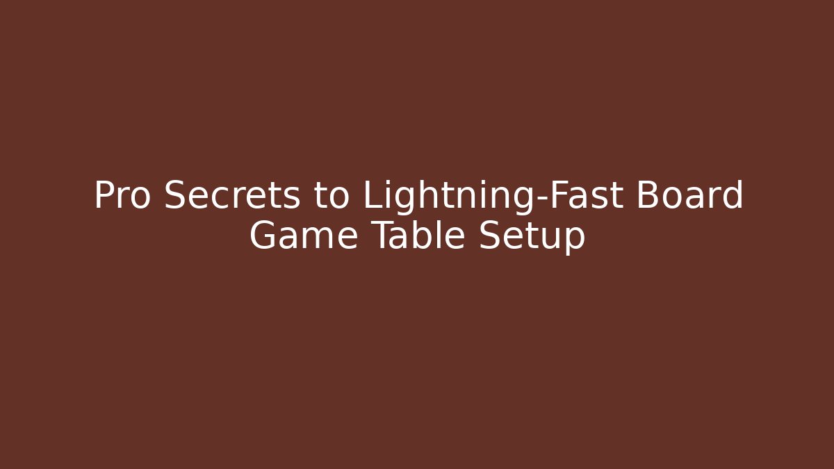 Pro Secrets to Lightning-Fast Board Game Table Setup