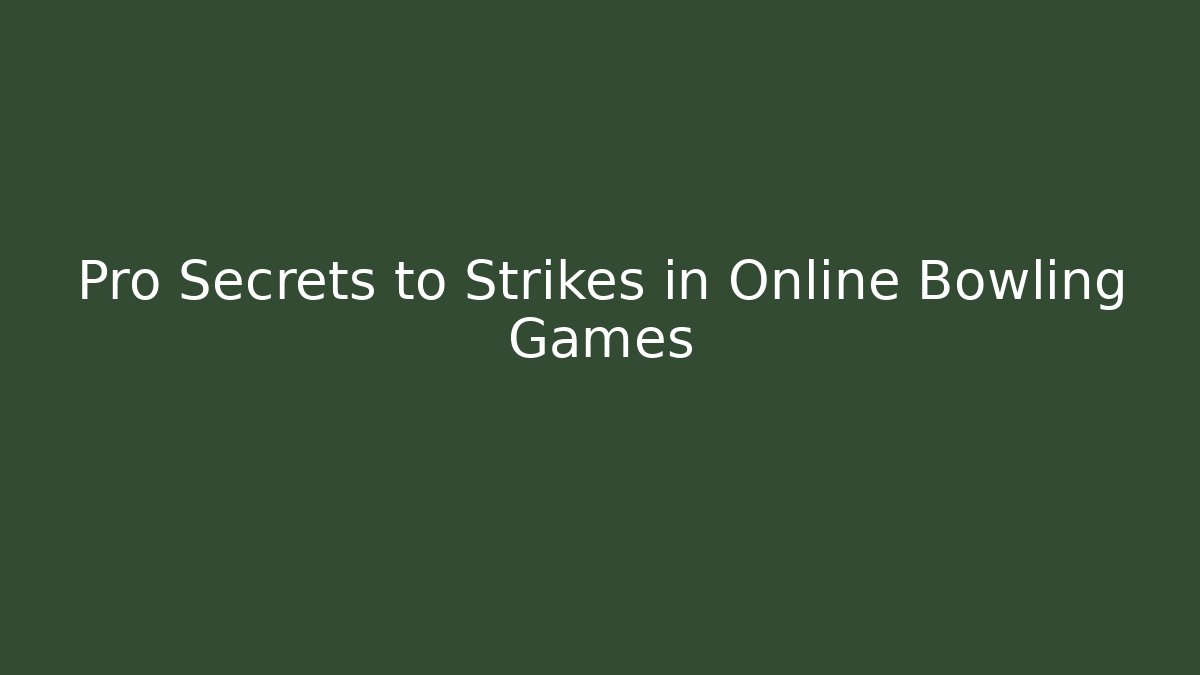 Pro Secrets to Strikes in Online Bowling Games