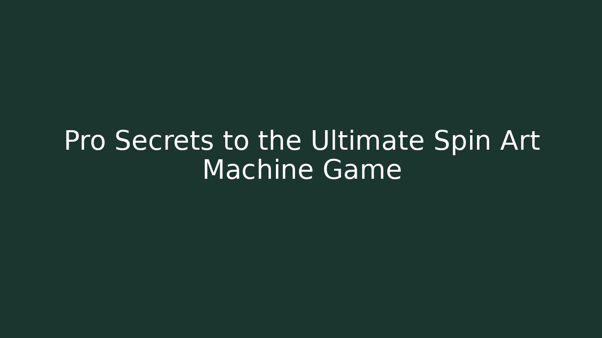 Pro Secrets to the Ultimate Spin Art Machine Game - Create More Assets