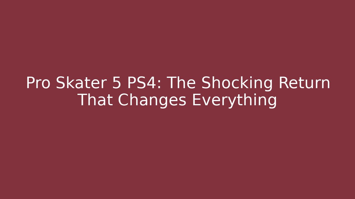 Pro Skater 5 PS4: The Shocking Return That Changes Everything