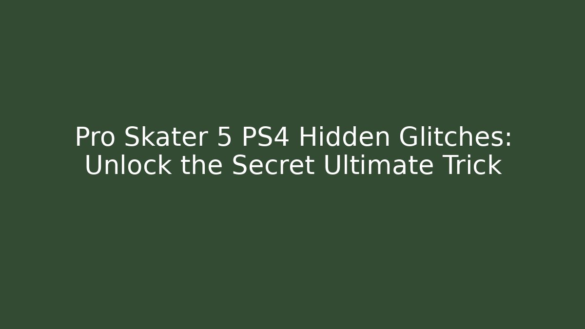 Pro Skater 5 PS4 Hidden Glitches: Unlock the Secret Ultimate Trick