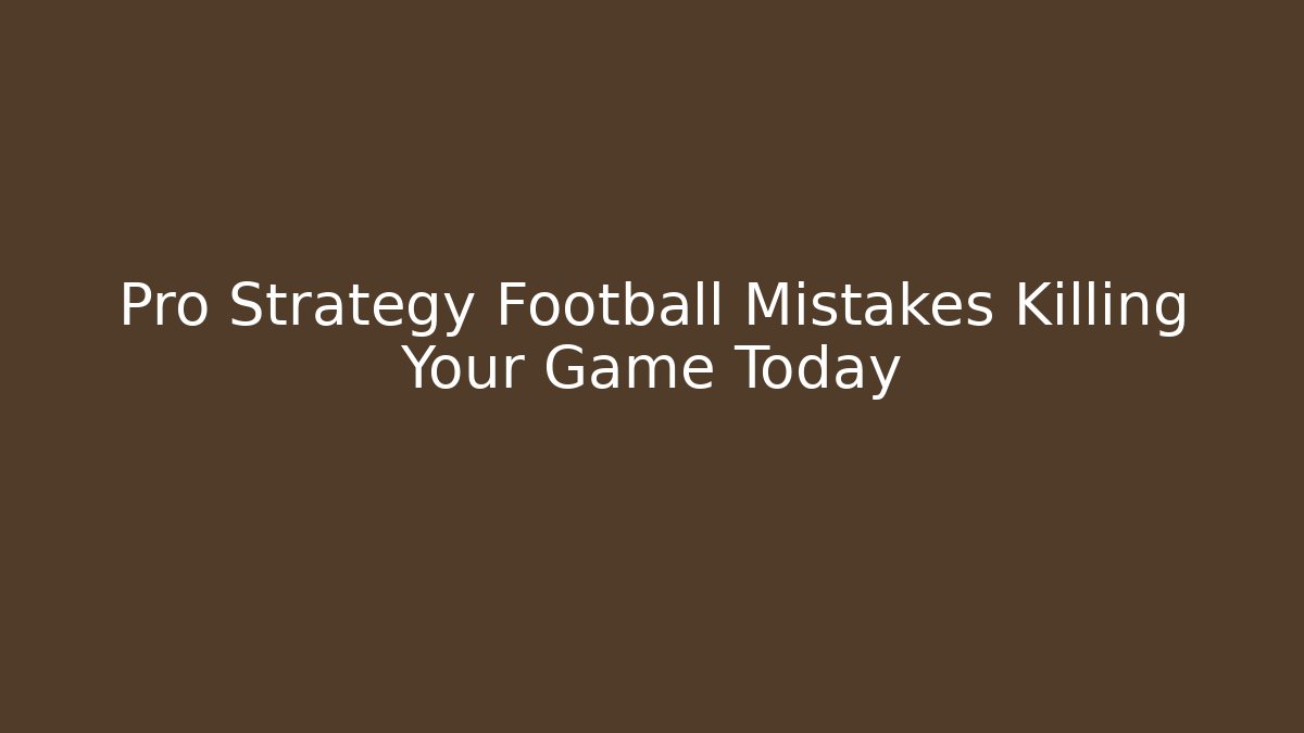 Pro Strategy Football Mistakes Killing Your Game Today