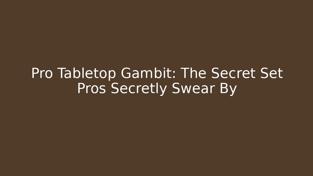 Pro Tabletop Gambit: The Secret Set Pros Secretly Swear By - Create More Assets