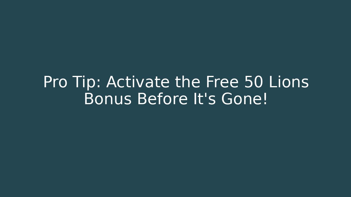 Pro Tip: Activate the Free 50 Lions Bonus Before It's Gone!