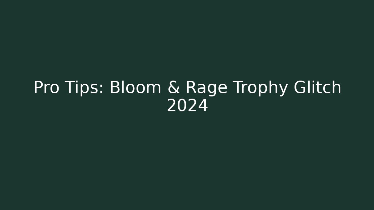 Pro Tips: Bloom & Rage Trophy Glitch 2024