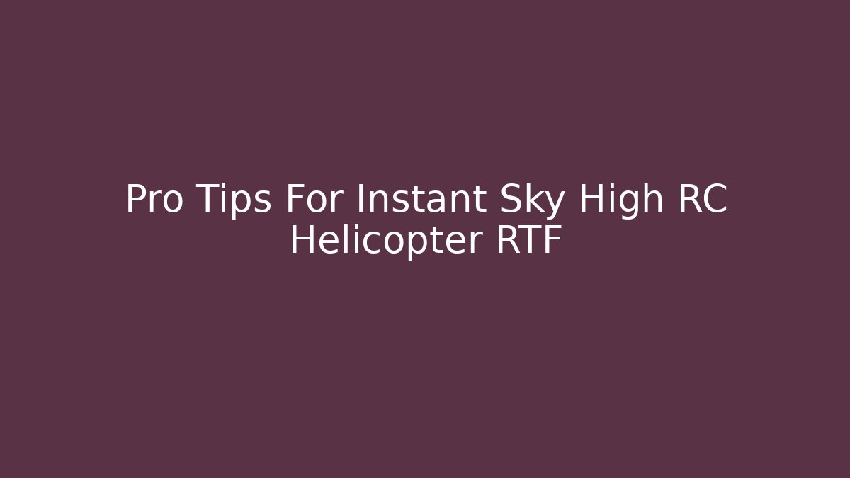 Pro Tips For Instant Sky High RC Helicopter RTF - Create More Assets