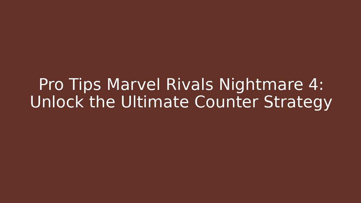 Pro Tips Marvel Rivals Nightmare 4: Unlock the Ultimate Counter Strategy - Create More Assets
