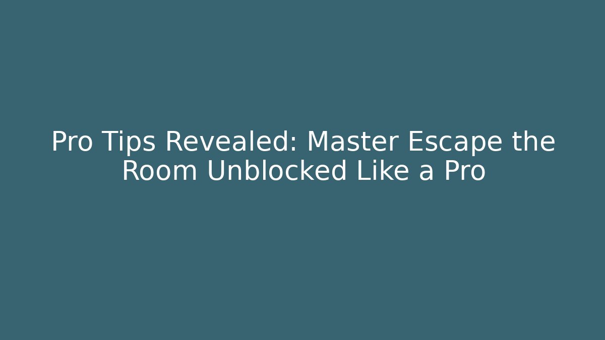 Pro Tips Revealed: Master Escape the Room Unblocked Like a Pro