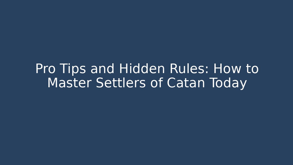Pro Tips and Hidden Rules: How to Master Settlers of Catan Today
