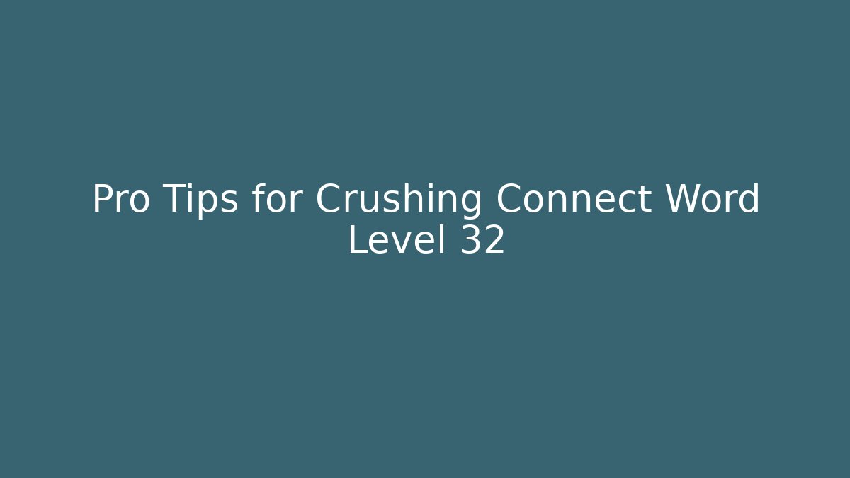 Pro Tips for Crushing Connect Word Level 32