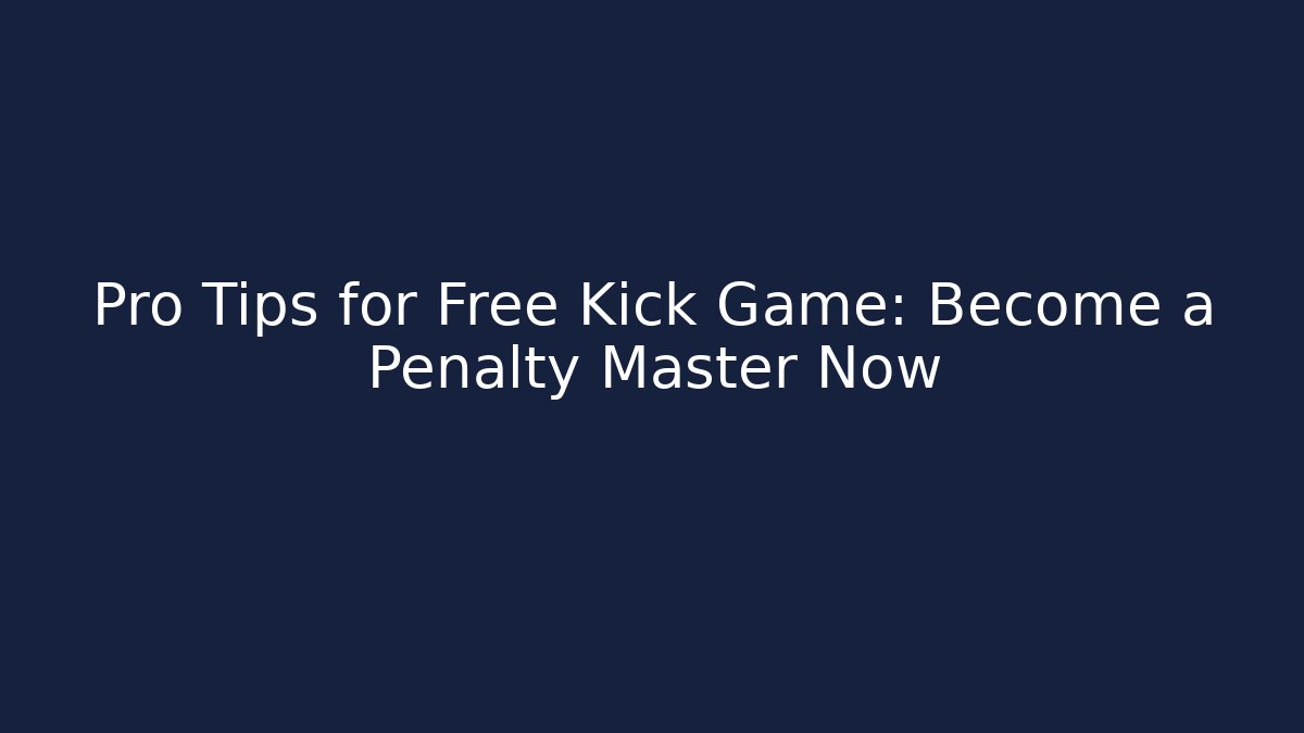 Pro Tips for Free Kick Game: Become a Penalty Master Now
