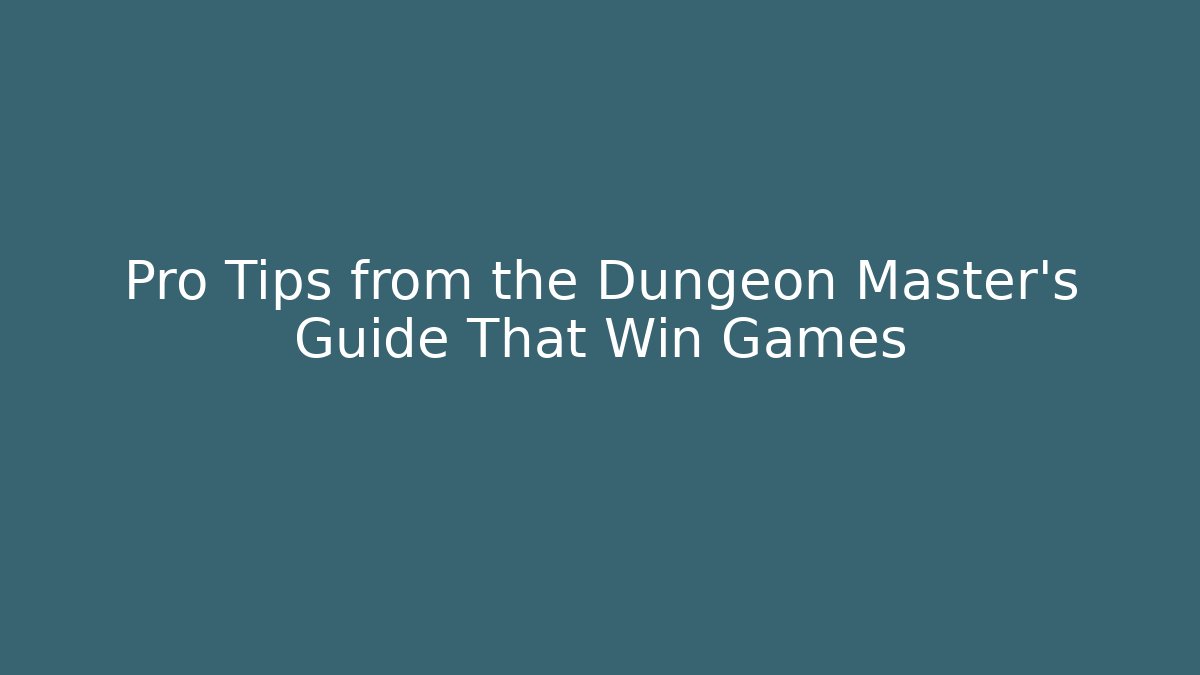 Pro Tips from the Dungeon Master’s Guide That Win Games
