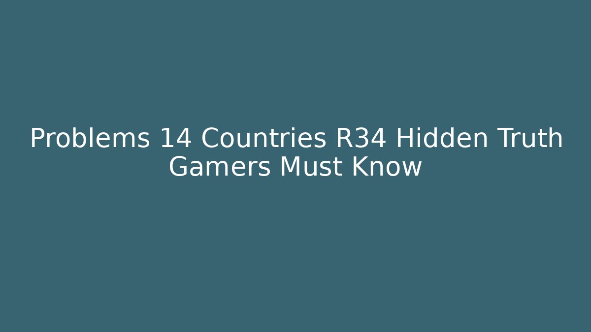 Problems 14 Countries R34 Hidden Truth Gamers Must Know - Create More Assets