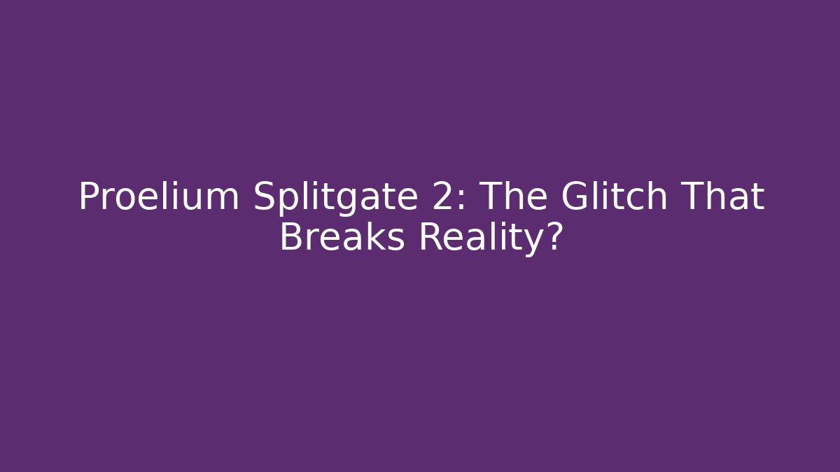Proelium Splitgate 2: The Glitch That Breaks Reality?