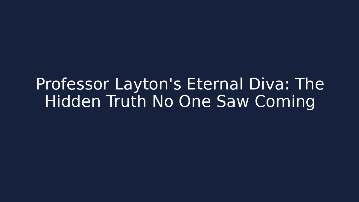 Professor Layton's Eternal Diva: The Hidden Truth No One Saw Coming