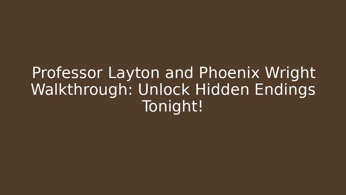 Professor Layton and Phoenix Wright Walkthrough: Unlock Hidden Endings Tonight!