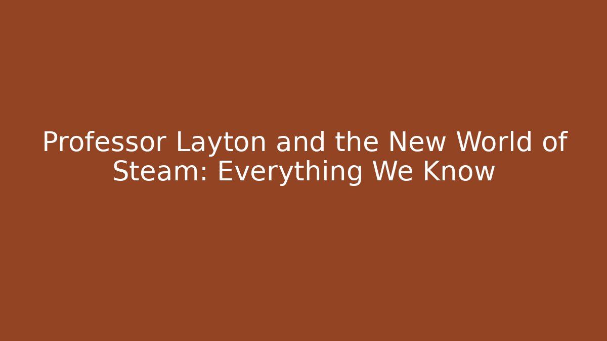 Professor Layton and the New World of Steam: Everything We Know