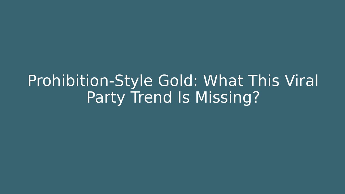 Prohibition-Style Gold: What This Viral Party Trend Is Missing?
