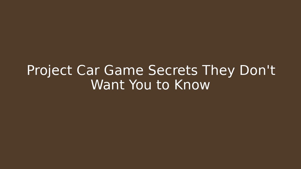 Project Car Game Secrets They Don't Want You to Know