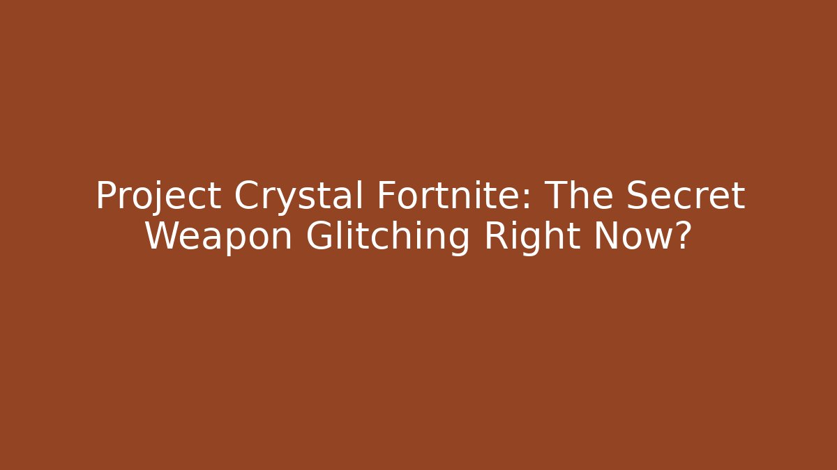 Project Crystal Fortnite: The Secret Weapon Glitching Right Now?