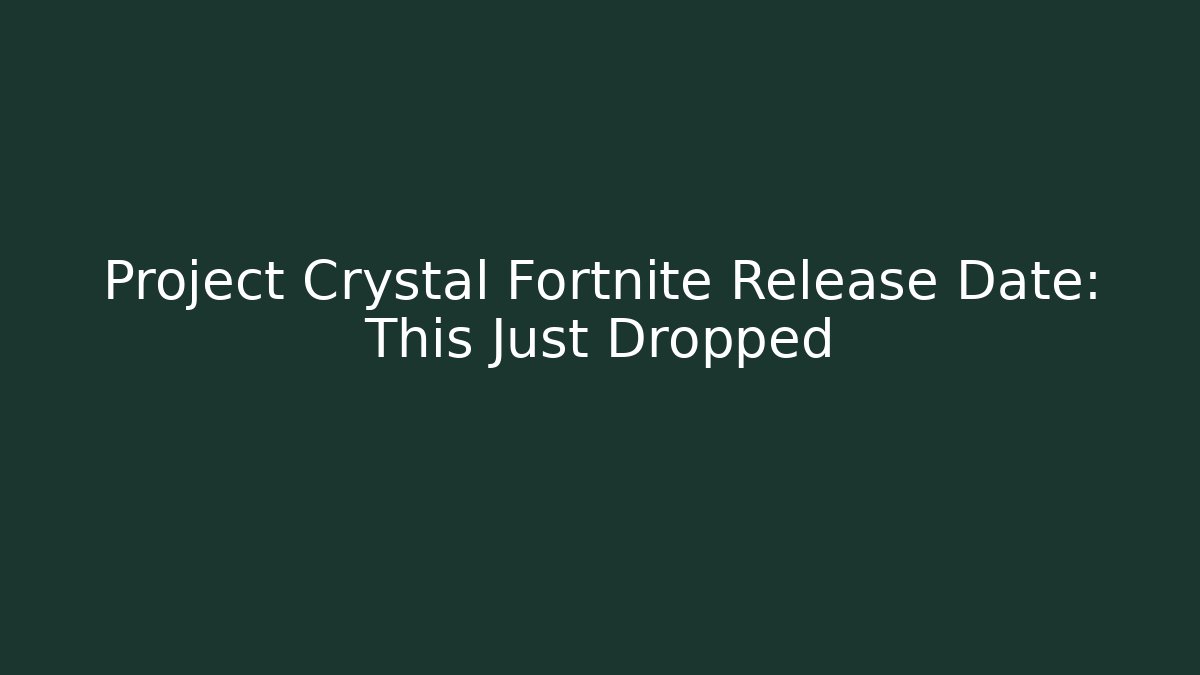 Project Crystal Fortnite Release Date: This Just Dropped - Create More Assets