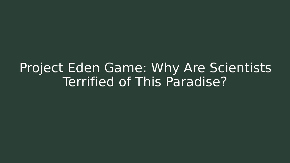 Project Eden Game: Why Are Scientists Terrified of This Paradise?