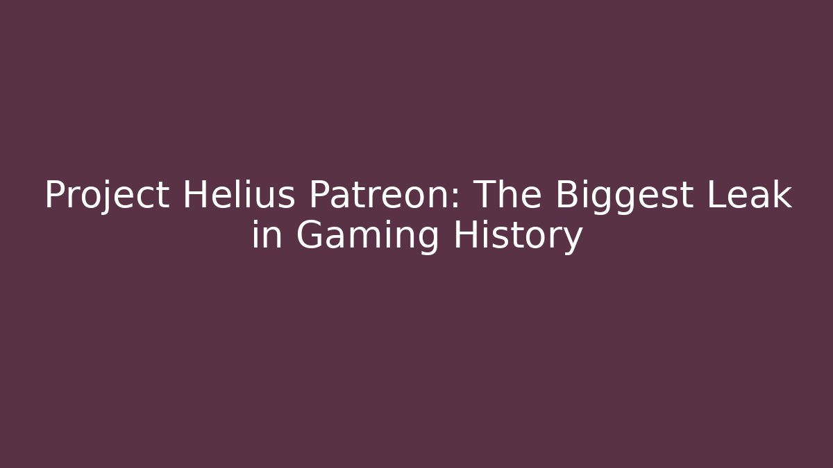 Project Helius Patreon: The Biggest Leak in Gaming History