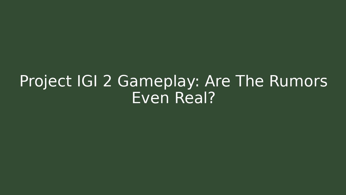 Project IGI 2 Gameplay: Are The Rumors Even Real?