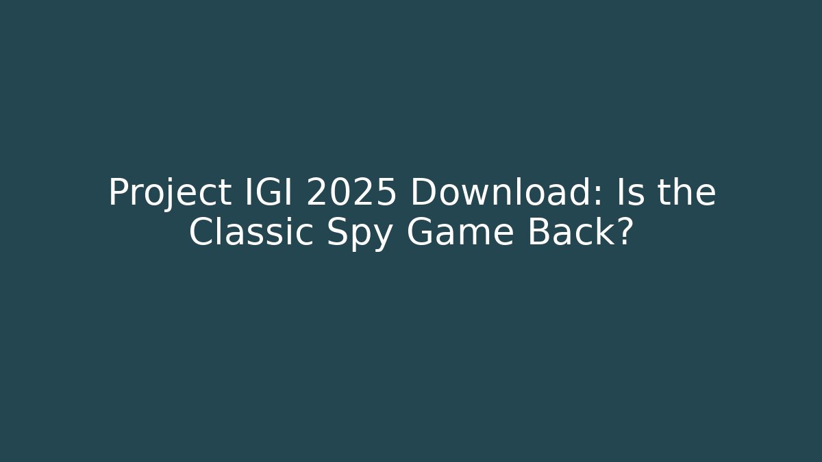 Project IGI 2025 Download: Is the Classic Spy Game Back?
