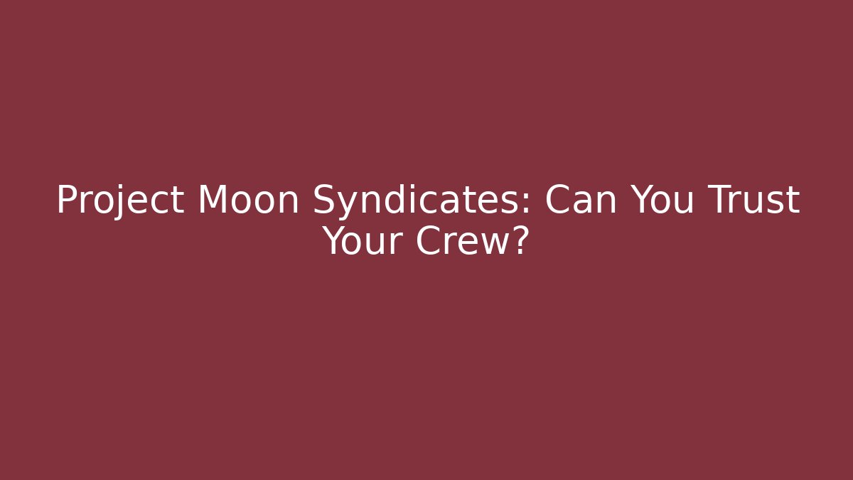 Project Moon Syndicates: Can You Trust Your Crew? - Create More Assets