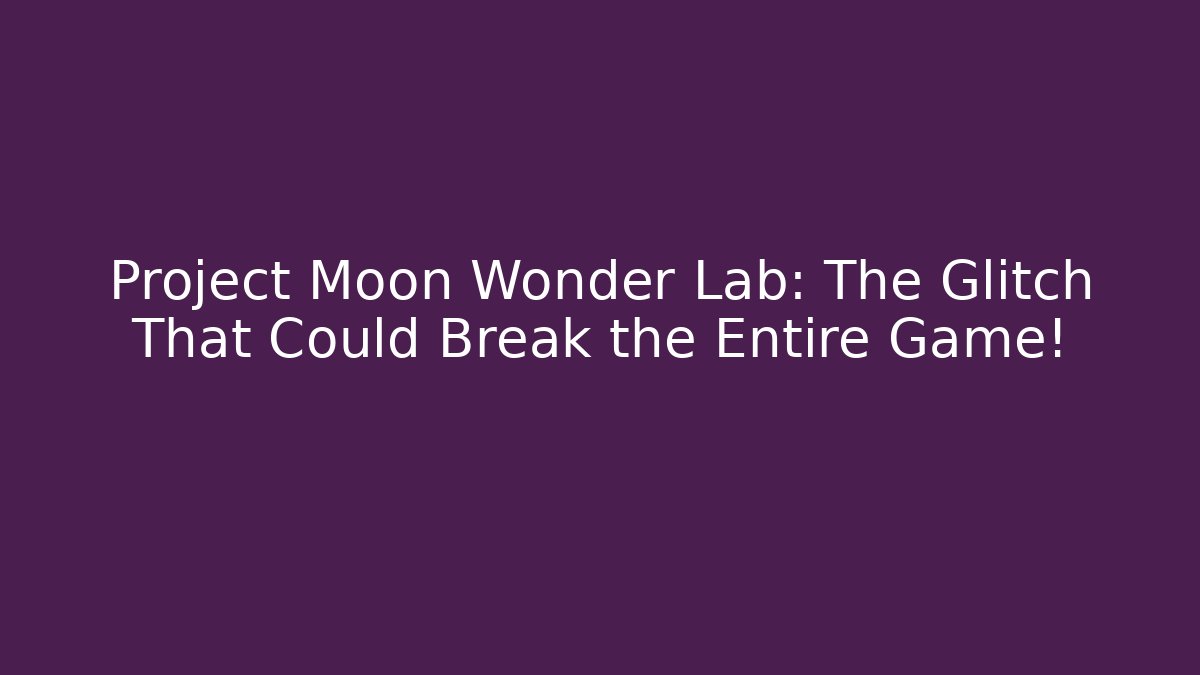 Project Moon Wonder Lab: The Glitch That Could Break the Entire Game!