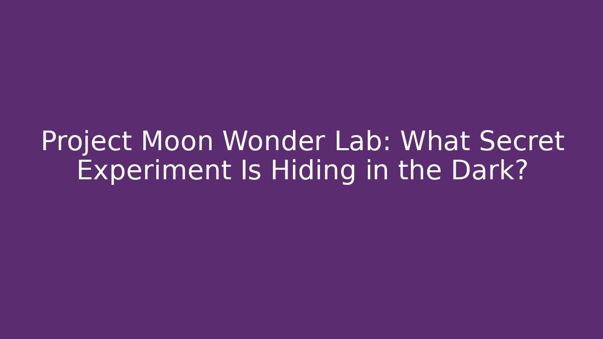 Project Moon Wonder Lab: What Secret Experiment Is Hiding in the Dark?