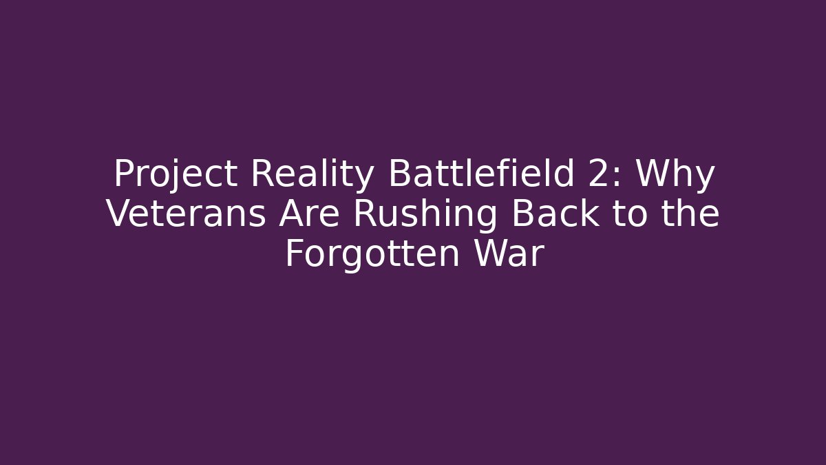 Project Reality Battlefield 2: Why Veterans Are Rushing Back to the Forgotten War