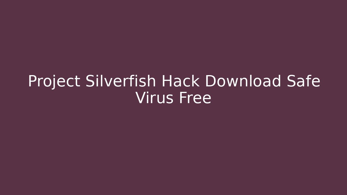 Project Silverfish Hack Download Safe Virus Free