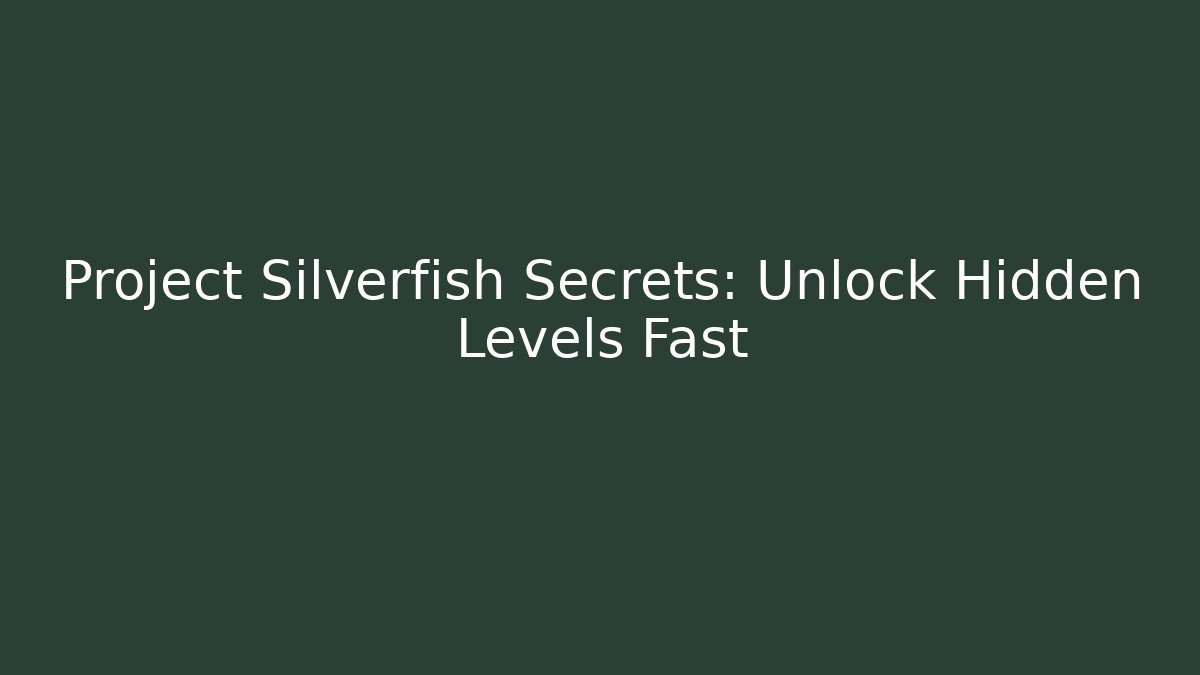 Project Silverfish Secrets: Unlock Hidden Levels Fast