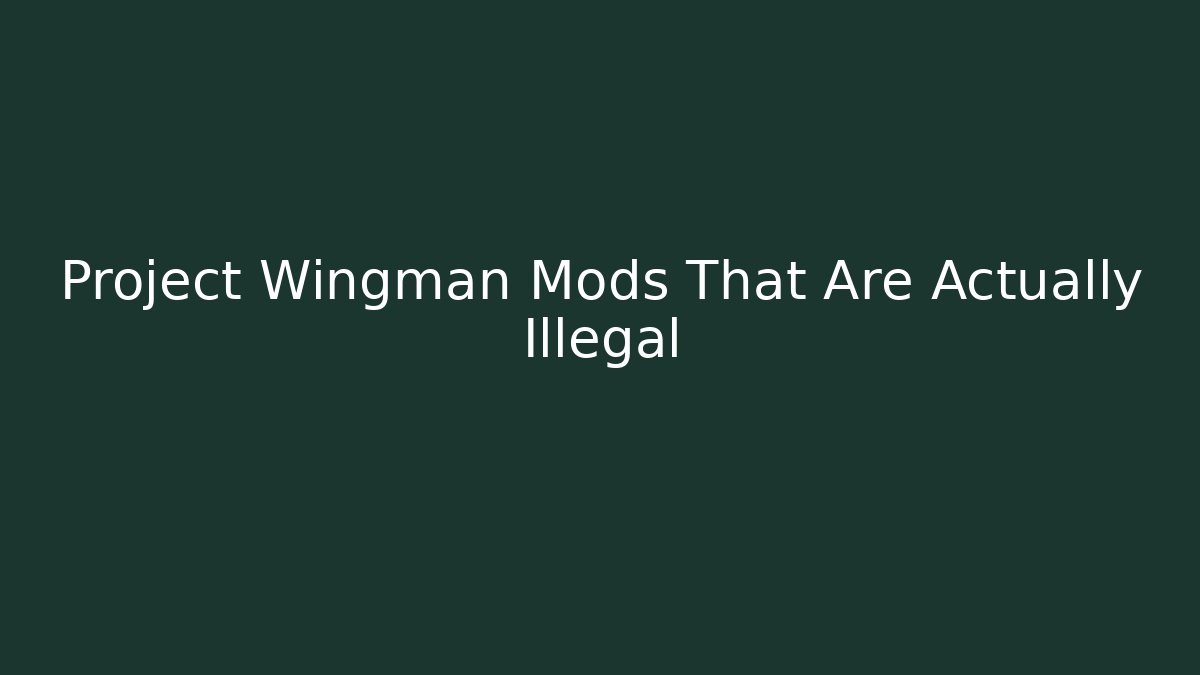 Project Wingman Mods That Are Actually Illegal