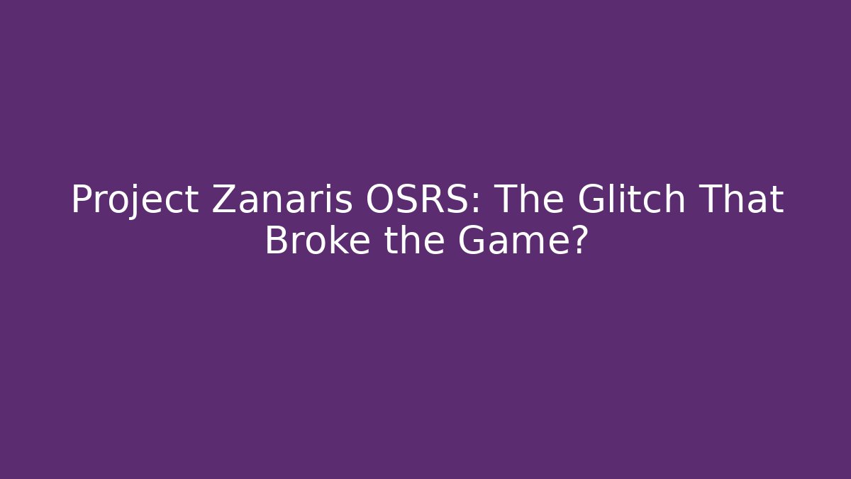 Project Zanaris OSRS: The Glitch That Broke the Game?